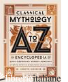 Classical Mythology A to Z: An Encyclopedia of Gods & Goddesses - Annette Giesecke