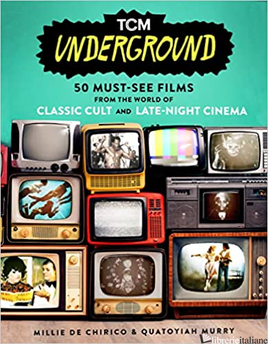 TCM Underground 50 Must-See Films from the World of Classic Cult and Late-Night  - Millie De Chirico, Quatoyiah Murry