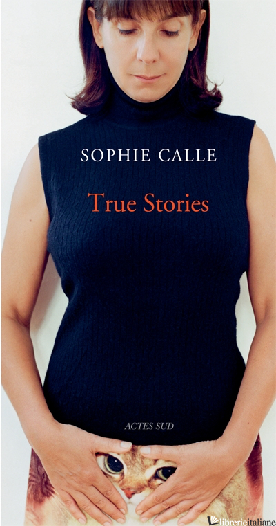 Sophie Calle: True Stories - Calle, Sophie