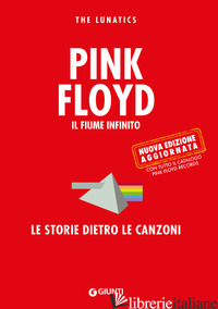 PINK FLOYD. IL FIUME INFINITO. LE STORIE DIETRO LE CANZONI - THE LUNATICS