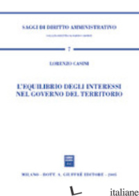 EQUILIBRIO DEGLI INTERESSI NEL GOVERNO DEL TERRITORIO (L') - CASINI LORENZO
