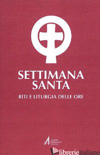SETTIMANA SANTA. RITI E LITURGIA DELLE ORE - PASSARIN D. (CUR.)