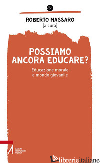 POSSIAMO ANCORA EDUCARE? EDUCAZIONE MORALE E MONDO GIOVANILE - MASSARO R. (CUR.)