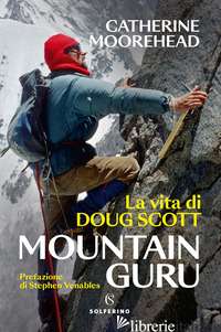 MOUNTAIN GURU. LA VITA DI DOUG SCOTT - MOOREHEAD CATHERINE