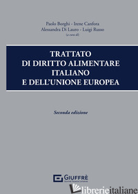 TRATTATO DI DIRITTO ALIMENTARE ITALIANO E DELL'UNIONE EUROPEA - DI LAURO A. (CUR.); BORGHI P. (CUR.); RUSSO L. (CUR.); CANFORA I. (CUR.)