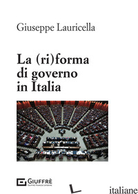 (RI)FORMA DI GOVERNO IN ITALIA (LA) - LAURICELLA GIUSEPPE