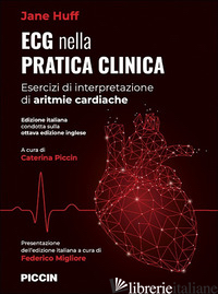 ECG NELLA PRATICA CLINICA. ESERCIZI DI INTERPRETAZIONE DI ARITMIE CARDIACHE - HUFF JANE; PICCIN C. (CUR.)