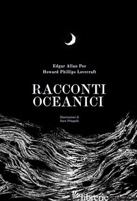 RACCONTI OCEANICI. EDIZ. ILLUSTRATA - POE EDGAR ALLAN; LOVECRAFT HOWARD PHILLIPS