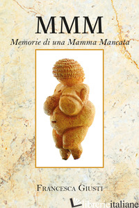 M.M.M. MEMORIE DI UNA MAMMA MANCATA - GIUSTI FRANCESCA