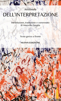 DELL'INTERPRETAZIONE. TESTO GRECO A FRONTE - ARISTOTELE; ZANATTA M. (CUR.)