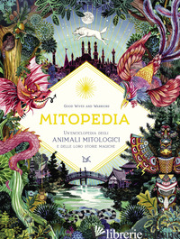 MITOPEDIA. UN'ENCICLOPEDIA DEGLI ANIMALI MITOLOGICI E DELLE LORO STORIE MAGICHE - GOOD WIVES AND WARRIORS