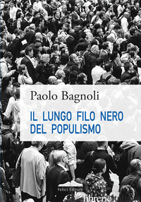 LUNGO FILO NERO DEL POPULISMO (IL) - BAGNOLI PAOLO