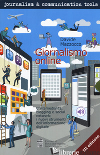 GIORNALISMO ONLINE. CROSSMEDIALITA', BLOGGING E SOCIAL NETWORK: I NUOVI STRUMENT - MAZZOCCO DAVIDE