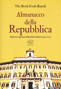 ALMANACCO DELLA REPUBBLICA. REPERTORIO RAGIONATO DELLA POLITICA ITALIANA 1945-20 - THE BOOK FOOLS BUNCH