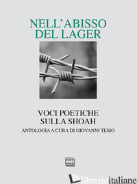 NELL'ABISSO DEL LAGER. VOCI POETICHE SULLA SHOAH. UN'ANTOLOGIA - TESIO G. (CUR.)