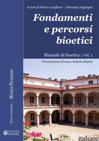 FONDAMENTI E PERCORSI BIOETICI. MANUALE DI BIOETICA. VOL. 1 - LARGHERO E. (CUR.); ZEPPEGNO G. (CUR.)