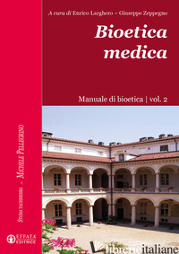 BIOETICA MEDICA. MANUALE DI BIOETICA. VOL. 2 - LARGHERO E. (CUR.); ZEPPEGNO G. (CUR.)