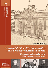 ORIGINI DEL CONVITTO ECCLESIASTICO DI S. FRANCESCO D'ASSISI IN TORINO. UNA PAGIN - ROSSINO MARIO