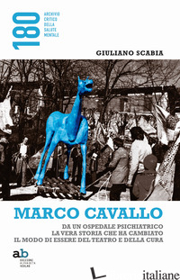 MARCO CAVALLO. DA UN OSPEDALE PSICHIATRICO LA VERA STORIA CHE HA CAMBIATO IL MOD - SCABIA GIULIANO; FRISALDI E. (CUR.)