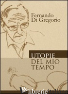 UTOPIE DEL MIO TEMPO - DI GREGORIO FERNANDO