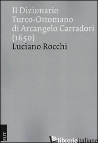 DIZIONARIO TURCO-OTTOMANO DI ARCANGELO CARRADORI (1650) (IL) - ROCCHI LUCIANO