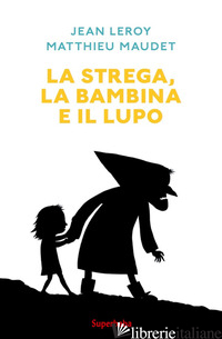 STREGA, LA BAMBINA E IL LUPO (LA) - LEROY JEAN; MAUDET MATTHIEU