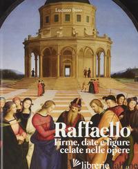 RAFFAELLO. FIRME, DATE E FIGURE CELATE NELLE OPERE - BUSO LUCIANO