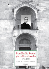 DON ERSILIO TONINI GIORNALISTA D'ASSALTO 1946-1953 - ORLANDINI L. (CUR.)