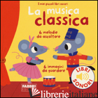 MUSICA CLASSICA. I MIEI PICCOLI LIBRI SONORI (LA) - BILLET MARION; BABIN C. (CUR.)