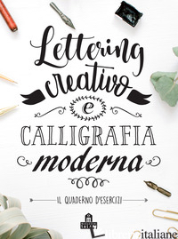 LETTERING CREATIVO E CALLIGRAFIA MODERNA. IL QUADERNO D'ESERCIZI - BALCONI A. (CUR.)