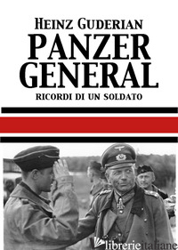 PANZER GENERAL. MEMORIE DI UN SOLDATO - GUDERIAN HEINZ W.