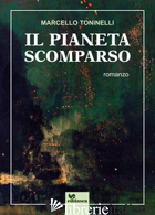 PIANETA SCOMPARSO (IL) - TONINELLI MARCELLO