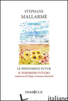 PHENOMENE FUTUR-IL FENOMENO FUTURO. EDIZ. BILINGUE (LE) - MALLARME' STEPHANE