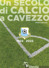 SECOLO DI CALCIO A CAVEZZO 1922-2022 (UN) - BENATTI MATTEO