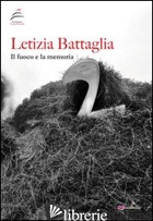 LETIZIA BATTAGLIA. IL FUOCO E LA MEMORIA. EDIZ. ILLUSTRATA - CARPENTIERI T. (CUR.)