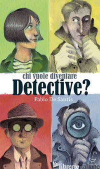 CHI VUOLE DIVENTARE DETECTIVE? - DE SANTIS PABLO