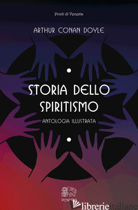 STORIA DELLO SPIRITISMO, ANTOLOGIA ILLUSTRATA - DOYLE ARTHUR CONAN