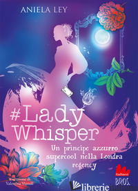 #LADY WHISPER. UN PRINCIPE AZZURRO SUPERCOOL NELLA LONDRA REGENCY - LEY ANIELA