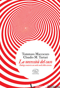 NECESSITA' DEL CASO (LA) - MACCACARO TOMMASO; TARTARI CLAUDIO M.