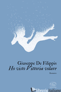 HO VISTO VITTORIA VOLARE - DE FILIPPIS GIUSEPPE
