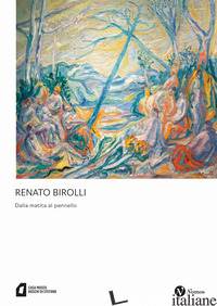 RENATO BIROLLI. DALLA MATITA AL PENNELLO - BIROLLI V. (CUR.); RUSCONI P. (CUR.)