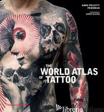 World Atlas of Tattoo - Anna Felicity Friedman