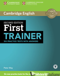 FIRST TRAINER. SIX PRACTICE TESTS. STUDENT'S BOOK WITH ANSWERS. PER LE SCUOLE SU - MAY PETER