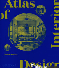 ATLAS OF INTERIOR DESIGN. EDIZ. ILLUSTRATA - BRADBURY DOMINIC
