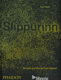 SLIPPURINN. RECIPES AND STORIES FROM ICELAND - GISLI MATT; GILL NICHOLAS