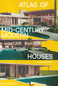 ATLAS OF MID-CENTURY MODERN HOUSES. EDIZ. ILLUSTRATA - BRADBURY DOMINIC