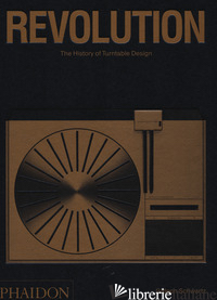 REVOLUTION. THE HISTORY OF TURNTABLE DESIGN. EDIZ. ILLUSTRATA - SCHWARTZ GIDEON