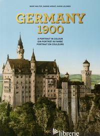 GERMANY 1900. A PORTRAIT IN COLOUR. EDIZ. MULTILINGUE - WALTER MARC; ARQUE' SABINE; LELONEK KARIN