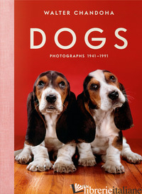 WALTER CHANDOHA. DOGS. PHOTOGRAPHS 1941-1991. EDIZ. INGLESE, FRANCESE E TEDESCA - GOLDEN R. (CUR.)