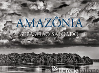 SEBASTIAO SALGADO. AMAZONIA. EDIZ. INGLESE - SALGADO L. W. (CUR.)